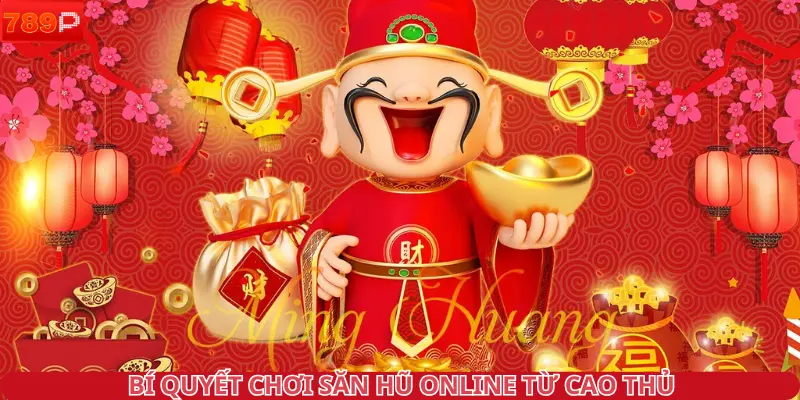 Bí quyết chơi săn hũ online từ cao thủ