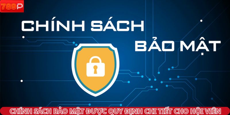 Chính sách bảo mật được quy định chi tiết cho hội viên
