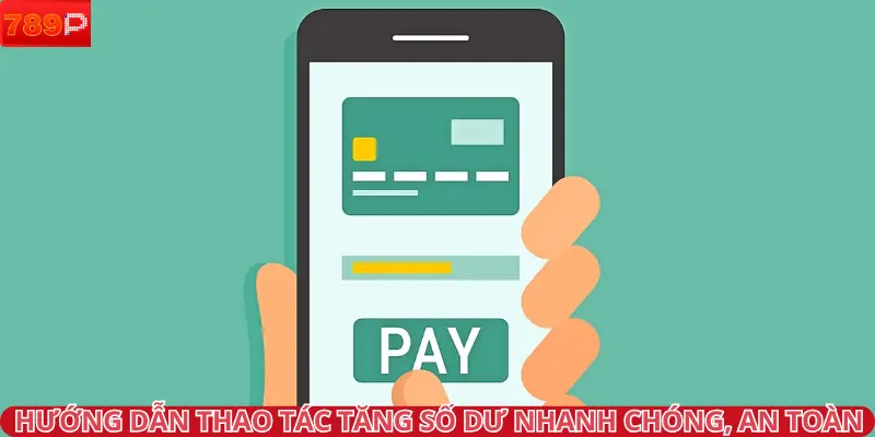 Hướng dẫn thao tác tăng số dư nhanh chóng, an toàn