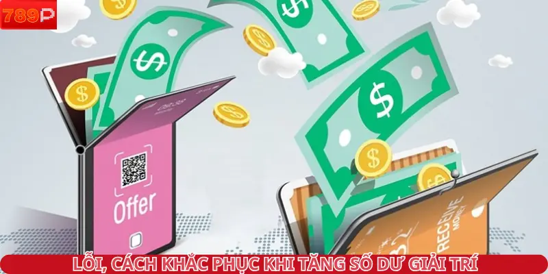 Lỗi, cách khắc phục khi tăng số dư giải trí