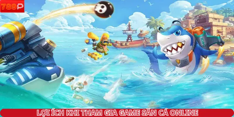 Lợi ích khi tham gia game săn cá online