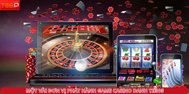 Một vài đơn vị phát hành game casino danh tiếng